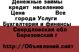 Денежные займы (кредит) населению › Цена ­ 1 500 000 - Все города Услуги » Бухгалтерия и финансы   . Свердловская обл.,Березовский г.